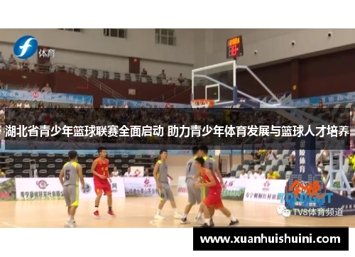 湖北省青少年篮球联赛全面启动 助力青少年体育发展与篮球人才培养